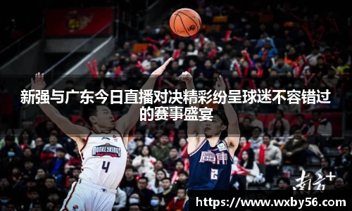 新强与广东今日直播对决精彩纷呈球迷不容错过的赛事盛宴